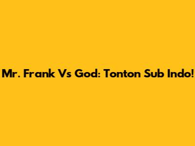 Mr. Frank Vs God: Tonton Sub Indo!