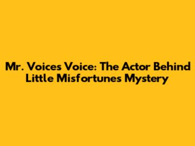 Mr. Voice's Voice: The Actor Behind Little Misfortune's Mystery