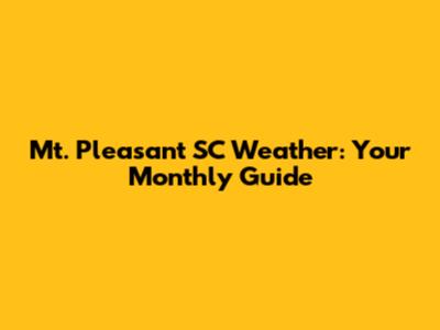 Mt. Pleasant SC Weather: Your Monthly Guide