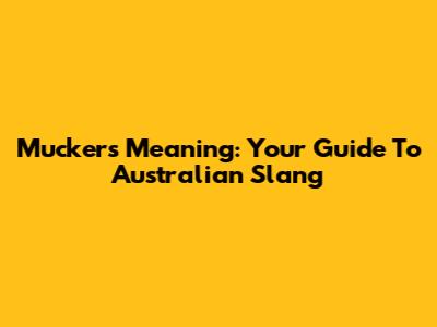 Muckers Meaning: Your Guide To Australian Slang