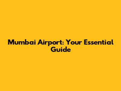 Mumbai Airport: Your Essential Guide