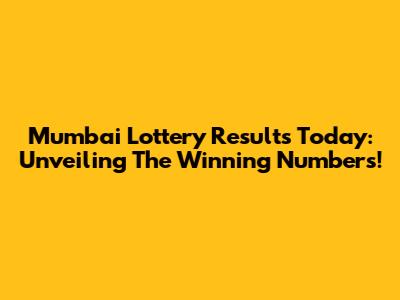 Mumbai Lottery Results Today: Unveiling The Winning Numbers!