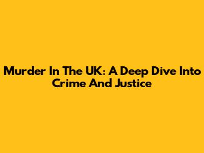 Murder In The UK: A Deep Dive Into Crime And Justice