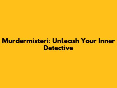 Murdermisteri: Unleash Your Inner Detective
