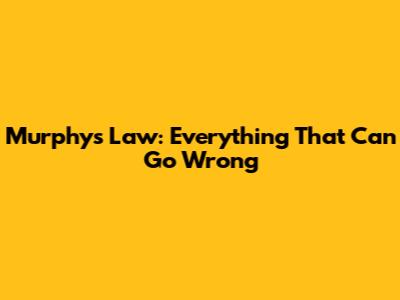 Murphy's Law: Everything That Can Go Wrong