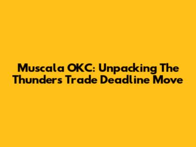 Muscala OKC: Unpacking The Thunder's Trade Deadline Move