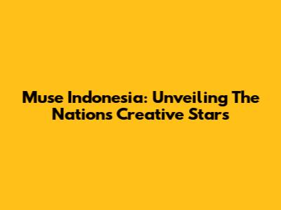 Muse Indonesia: Unveiling The Nation's Creative Stars