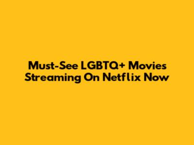 Must-See LGBTQ+ Movies Streaming On Netflix Now