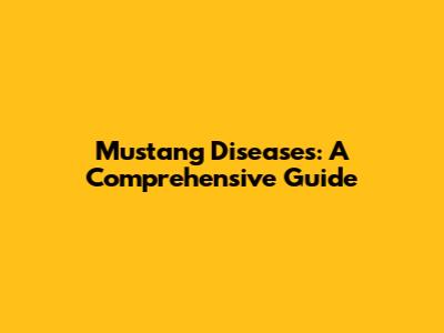 Mustang Diseases: A Comprehensive Guide