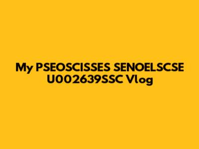 My PSEOSCISSES SENOELSCSE U002639SSC Vlog