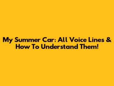 My Summer Car: All Voice Lines & How To Understand Them!