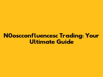 N0oscconfluencesc Trading: Your Ultimate Guide