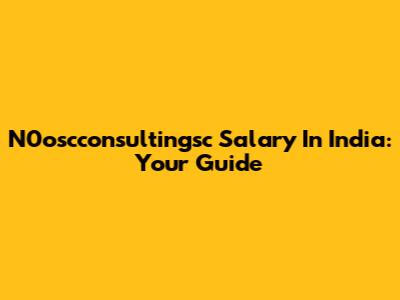 N0oscconsultingsc Salary In India: Your Guide