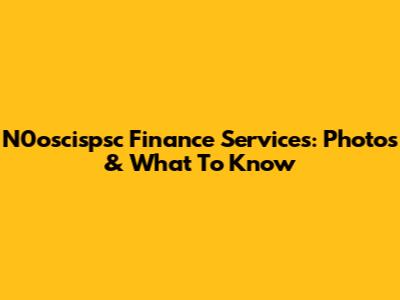 N0oscispsc Finance Services: Photos & What To Know