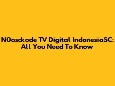 N0osckode TV Digital IndonesiaSC: All You Need To Know