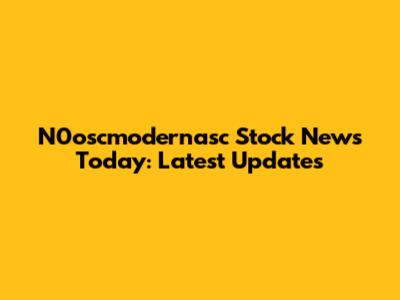 N0oscmodernasc Stock News Today: Latest Updates