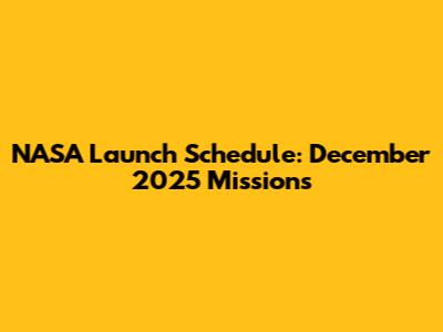 NASA Launch Schedule: December 2025 Missions