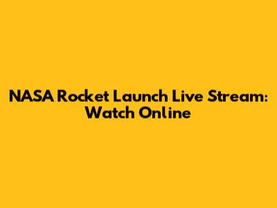 NASA Rocket Launch Live Stream: Watch Online