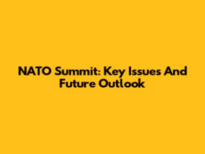 NATO Summit: Key Issues And Future Outlook