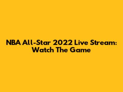 NBA All-Star 2022 Live Stream: Watch The Game