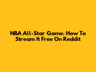 NBA All-Star Game: How To Stream It Free On Reddit