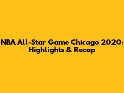 NBA All-Star Game Chicago 2020: Highlights & Recap