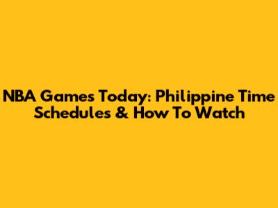 NBA Games Today: Philippine Time Schedules & How To Watch