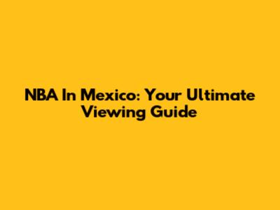 NBA In Mexico: Your Ultimate Viewing Guide