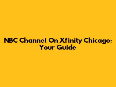 NBC Channel On Xfinity Chicago: Your Guide