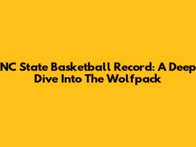 NC State Basketball Record: A Deep Dive Into The Wolfpack