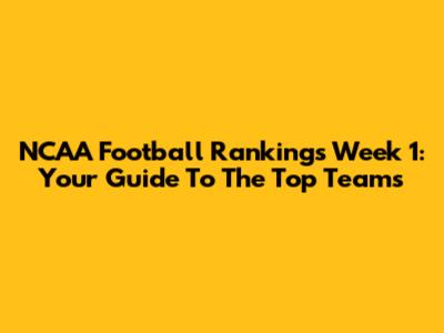 NCAA Football Rankings Week 1: Your Guide To The Top Teams