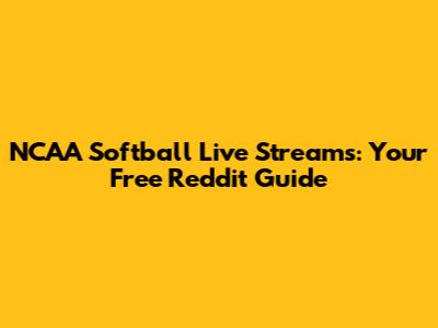 NCAA Softball Live Streams: Your Free Reddit Guide