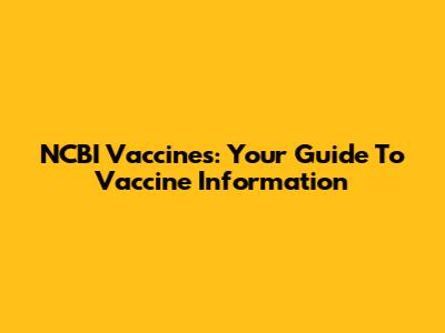 NCBI Vaccines: Your Guide To Vaccine Information
