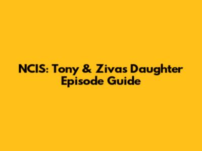 NCIS: Tony & Ziva's Daughter Episode Guide