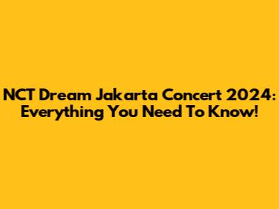 NCT Dream Jakarta Concert 2024: Everything You Need To Know!