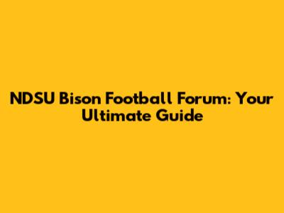 NDSU Bison Football Forum: Your Ultimate Guide