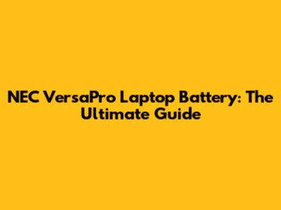 NEC VersaPro Laptop Battery: The Ultimate Guide