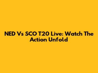 NED Vs SCO T20 Live: Watch The Action Unfold
