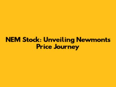 NEM Stock: Unveiling Newmont's Price Journey