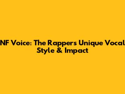 NF Voice: The Rapper's Unique Vocal Style & Impact