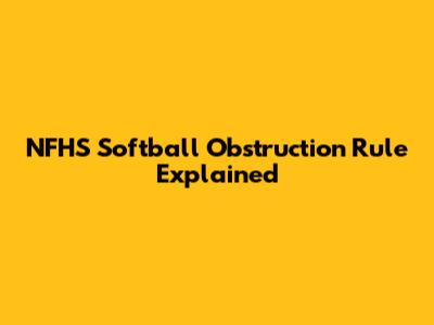 NFHS Softball Obstruction Rule Explained