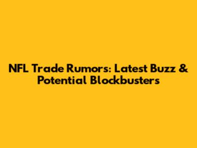 NFL Trade Rumors: Latest Buzz & Potential Blockbusters