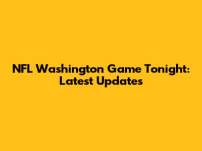 NFL Washington Game Tonight: Latest Updates