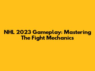 NHL 2023 Gameplay: Mastering The Fight Mechanics