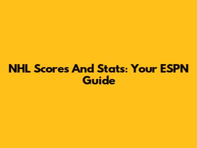 NHL Scores And Stats: Your ESPN Guide