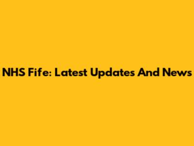 NHS Fife: Latest Updates And News