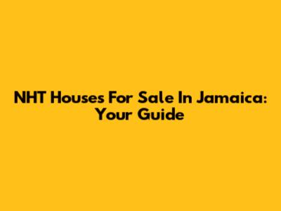 NHT Houses For Sale In Jamaica: Your Guide