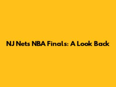 NJ Nets NBA Finals: A Look Back
