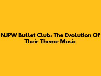 NJPW Bullet Club: The Evolution Of Their Theme Music