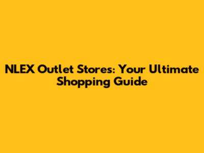 NLEX Outlet Stores: Your Ultimate Shopping Guide